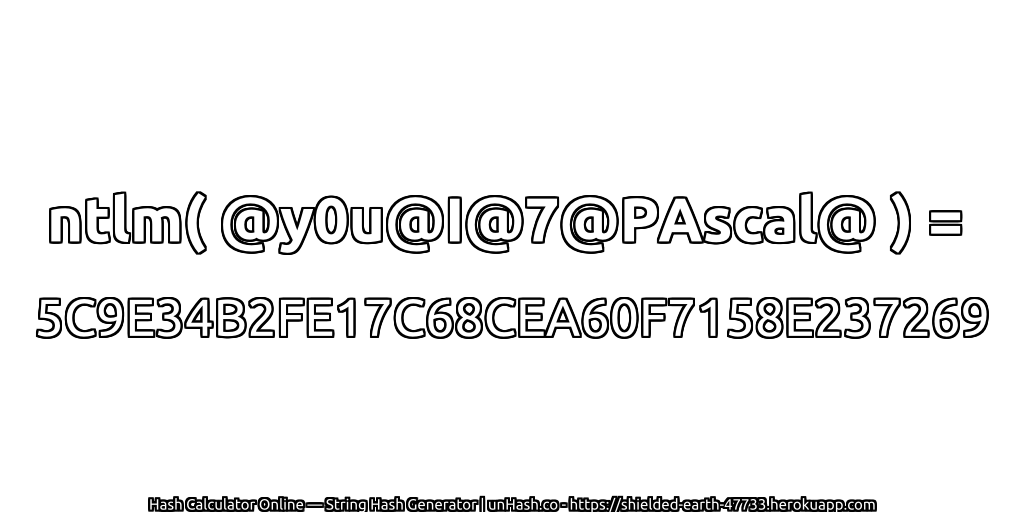 ntlm( @y0u@I@7@PAscal@ ) = 5C9E34B2FE17C68CEA60F7158E237269 | unHash.co