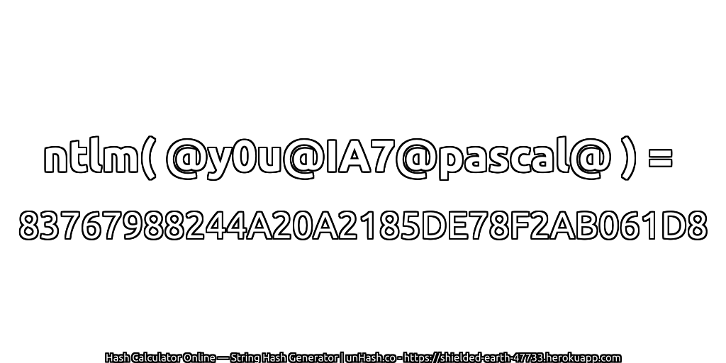 ntlm( @y0u@IA7@pascal@ ) = 83767988244A20A2185DE78F2AB061D8 | unHash.co