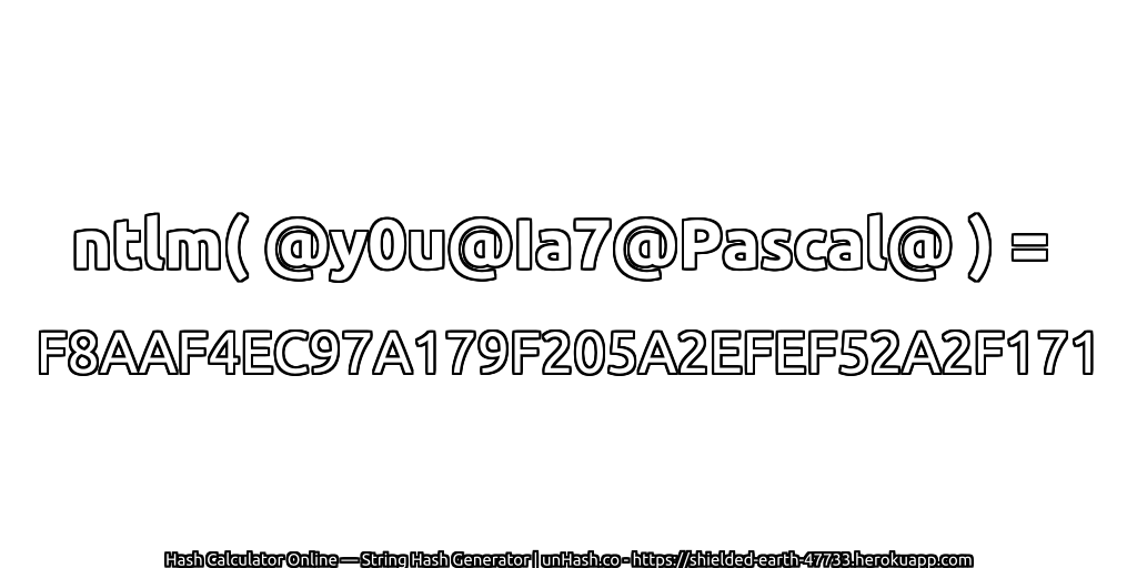 ntlm( @y0u@Ia7@Pascal@ ) = F8AAF4EC97A179F205A2EFEF52A2F171 | unHash.co