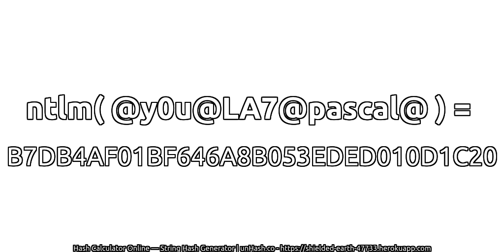 ntlm( @y0u@LA7@pascal@ ) = B7DB4AF01BF646A8B053EDED010D1C20 | unHash.co