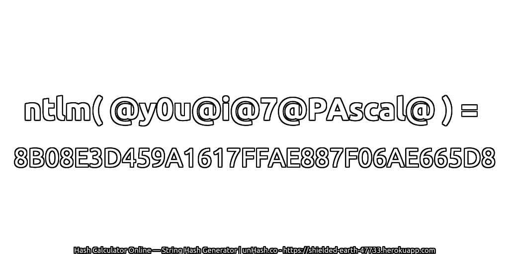 ntlm( @y0u@i@7@PAscal@ ) = 8B08E3D459A1617FFAE887F06AE665D8 | unHash.co