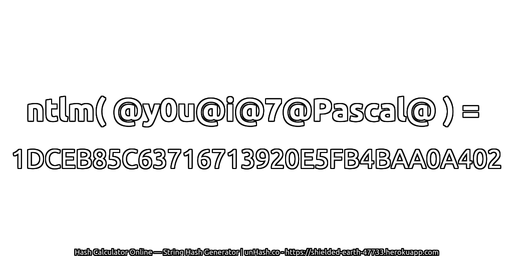 ntlm( @y0u@i@7@Pascal@ ) = 1DCEB85C63716713920E5FB4BAA0A402 | unHash.co