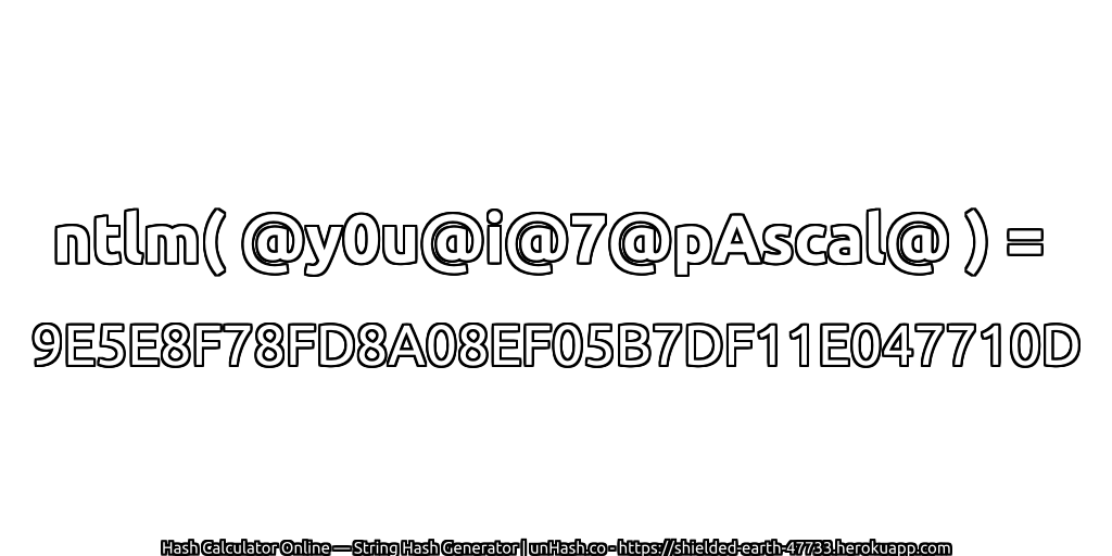 ntlm( @y0u@i@7@pAscal@ ) = 9E5E8F78FD8A08EF05B7DF11E047710D | unHash.co