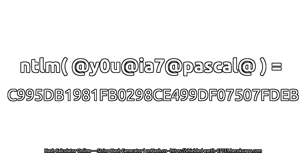ntlm( @y0u@ia7@pascal@ ) = C995DB1981FB0298CE499DF07507FDEB | unHash.co
