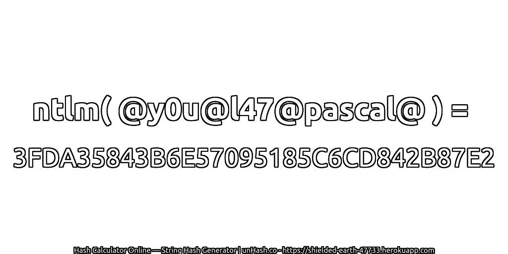 ntlm( @y0u@l47@pascal@ ) = 3FDA35843B6E57095185C6CD842B87E2 | unHash.co