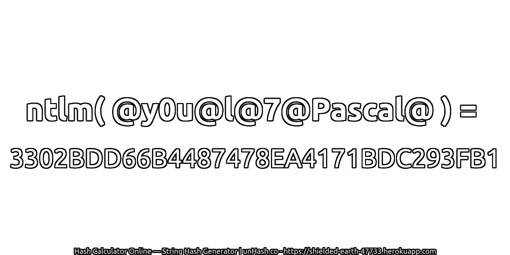 ntlm( @y0u@l@7@Pascal@ ) = 3302BDD66B4487478EA4171BDC293FB1 | unHash.co