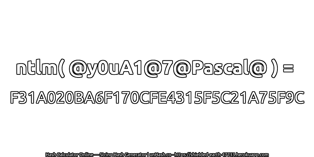 ntlm( @y0uA1@7@Pascal@ ) = F31A020BA6F170CFE4315F5C21A75F9C | unHash.co