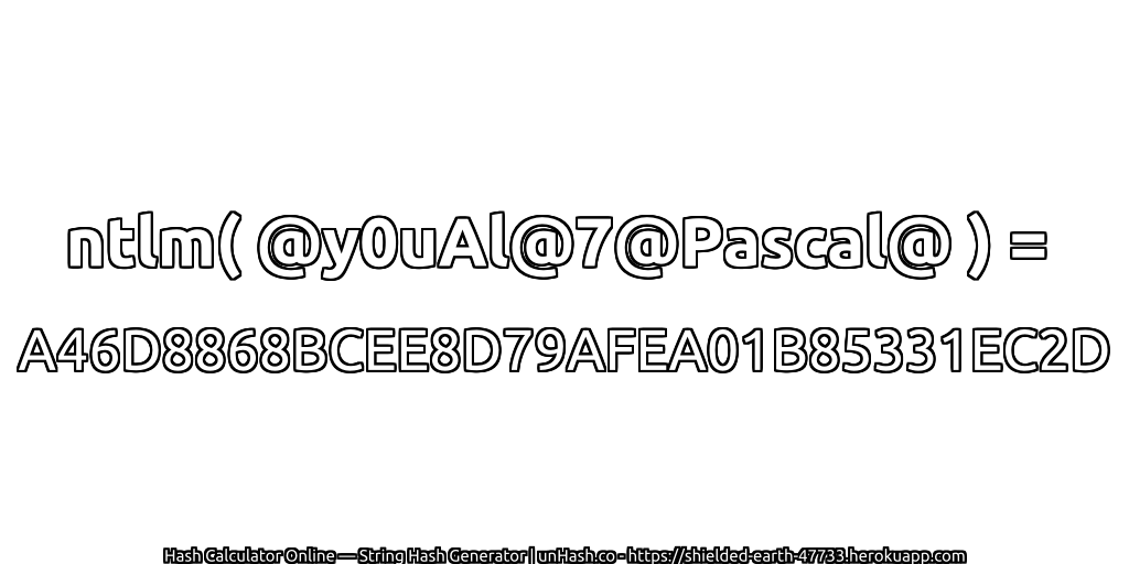 ntlm( @y0uAl@7@Pascal@ ) = A46D8868BCEE8D79AFEA01B85331EC2D | unHash.co