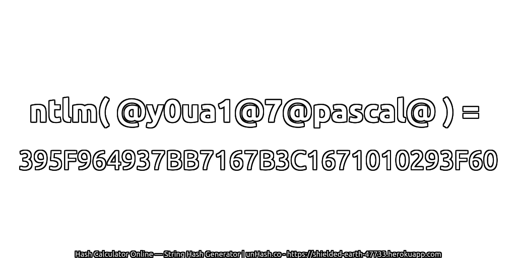 ntlm( @y0ua1@7@pascal@ ) = 395F964937BB7167B3C1671010293F60 | unHash.co