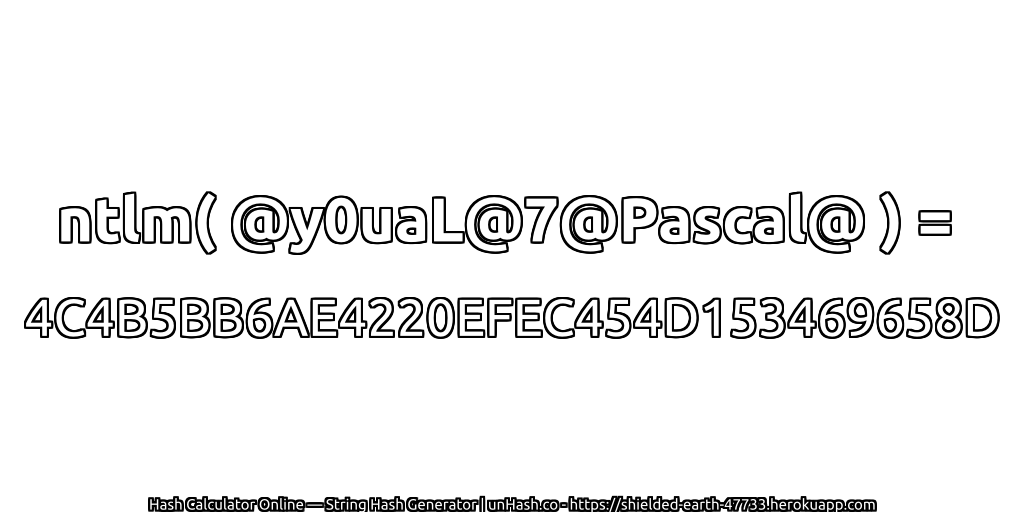 ntlm( @y0uaL@7@Pascal@ ) = 4C4B5BB6AE4220EFEC454D153469658D | unHash.co