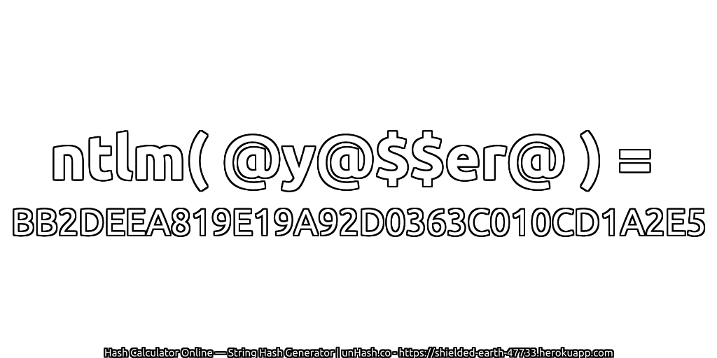 ntlm( @y@$$er@ ) = BB2DEEA819E19A92D0363C010CD1A2E5 | unHash.co