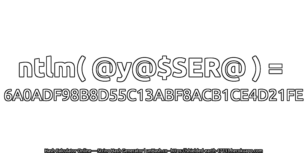ntlm( @y@$SER@ ) = 6A0ADF98B8D55C13ABF8ACB1CE4D21FE | unHash.co
