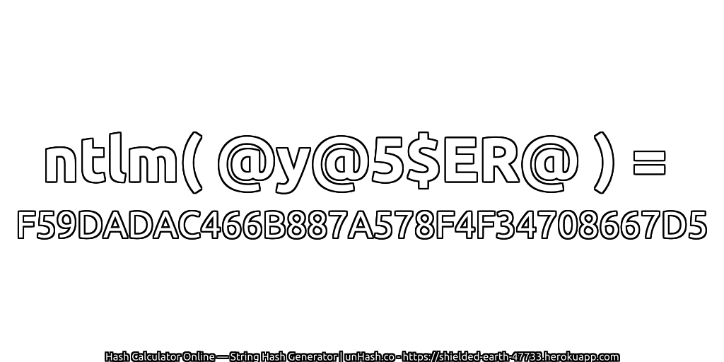 ntlm( @y@5$ER@ ) = F59DADAC466B887A578F4F34708667D5 | unHash.co