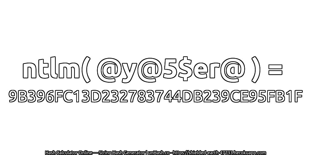 ntlm( @y@5$er@ ) = 9B396FC13D232783744DB239CE95FB1F | unHash.co