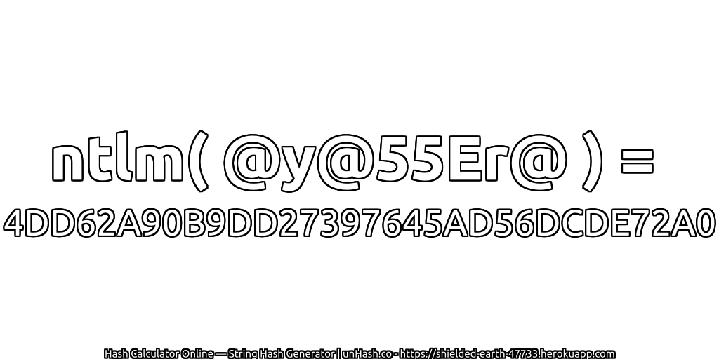 ntlm( @y@55Er@ ) = 4DD62A90B9DD27397645AD56DCDE72A0 | unHash.co