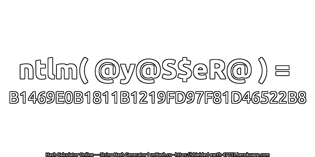 ntlm( @y@S$eR@ ) = B1469E0B1811B1219FD97F81D46522B8 | unHash.co