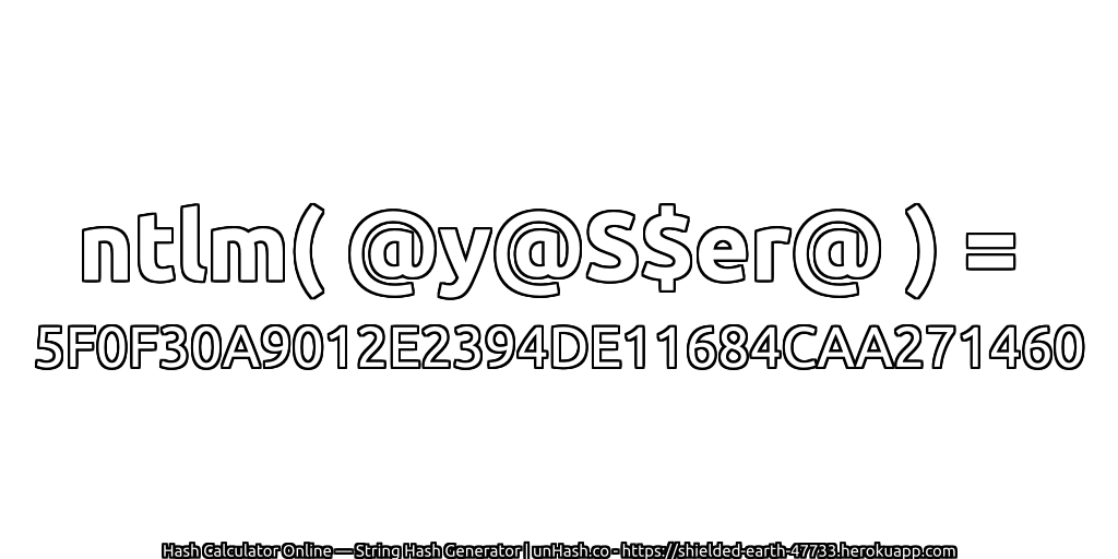 ntlm( @y@S$er@ ) = 5F0F30A9012E2394DE11684CAA271460 | unHash.co