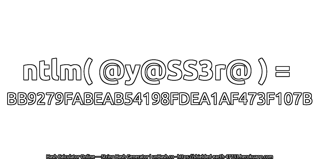 ntlm( @y@SS3r@ ) = BB9279FABEAB54198FDEA1AF473F107B | unHash.co