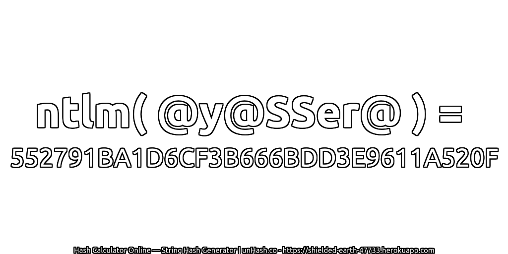 ntlm( @y@SSer@ ) = 552791BA1D6CF3B666BDD3E9611A520F | unHash.co