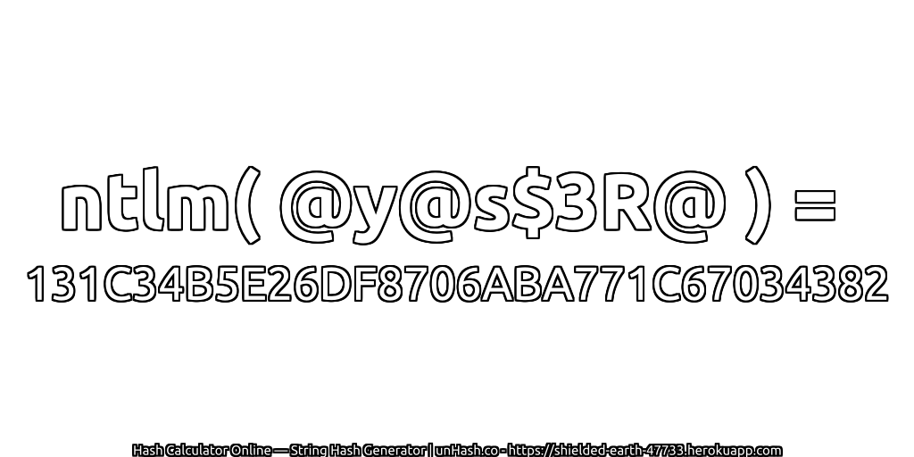 ntlm( @y@s$3R@ ) = 131C34B5E26DF8706ABA771C67034382 | unHash.co