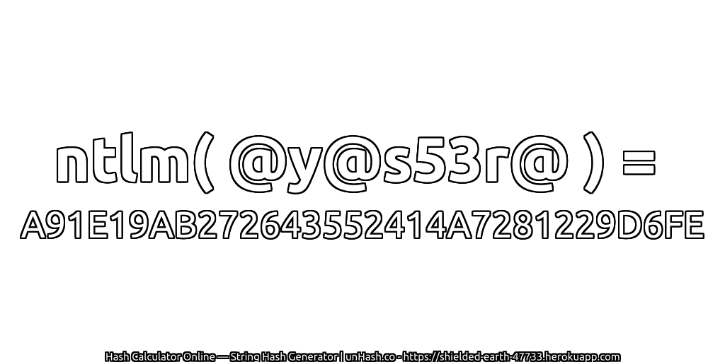 ntlm( @y@s53r@ ) = A91E19AB272643552414A7281229D6FE | unHash.co