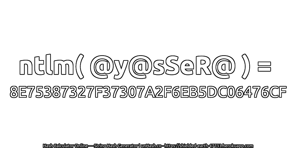 ntlm( @y@sSeR@ ) = 8E75387327F37307A2F6EB5DC06476CF | unHash.co