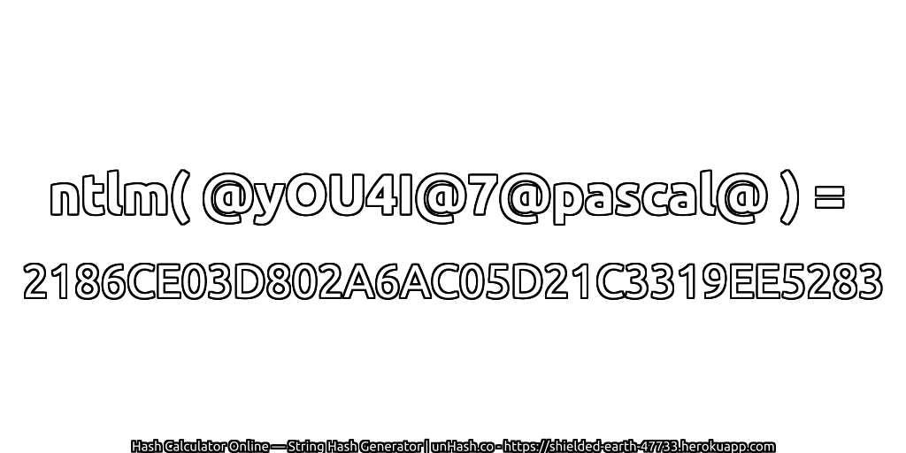 ntlm( @yOU4I@7@pascal@ ) = 2186CE03D802A6AC05D21C3319EE5283 | unHash.co