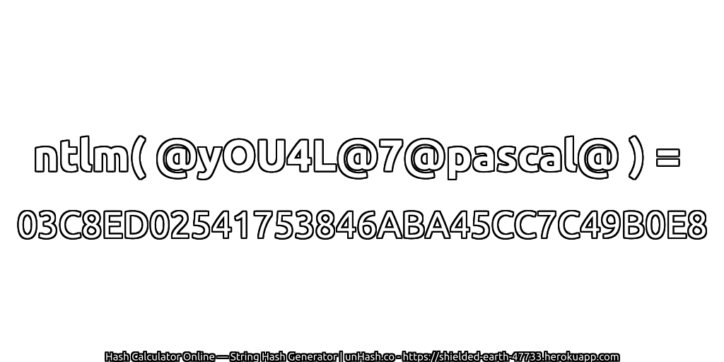 ntlm( @yOU4L@7@pascal@ ) = 03C8ED02541753846ABA45CC7C49B0E8 | unHash.co