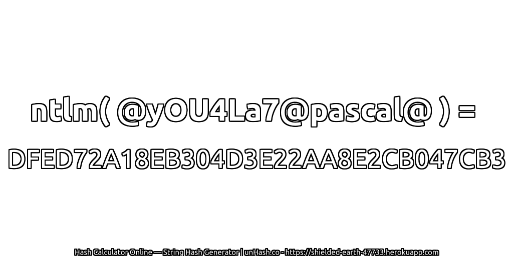 ntlm( @yOU4La7@pascal@ ) = DFED72A18EB304D3E22AA8E2CB047CB3 | unHash.co