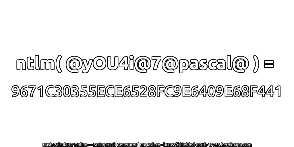 ntlm( @yOU4i@7@pascal@ ) = 9671C30355ECE6528FC9E6409E68F441 | unHash.co