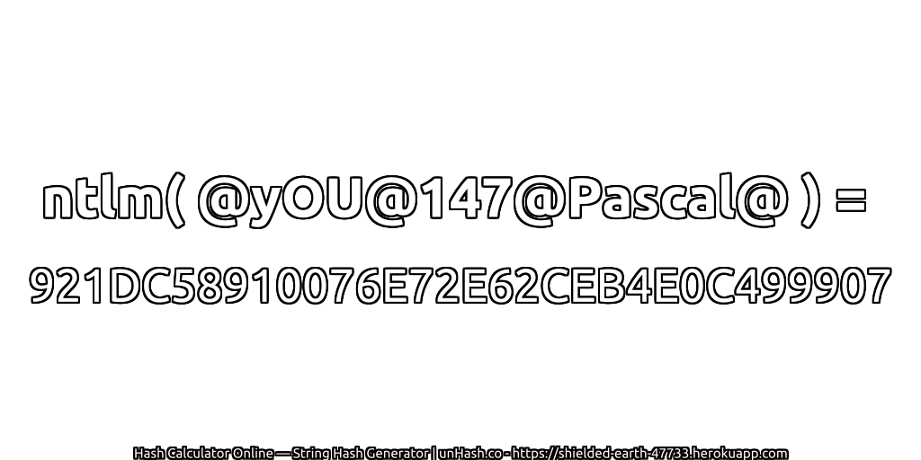 ntlm( @yOU@147@Pascal@ ) = 921DC58910076E72E62CEB4E0C499907 | unHash.co