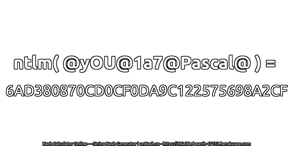 ntlm( @yOU@1a7@Pascal@ ) = 6AD380870CD0CF0DA9C122575698A2CF | unHash.co