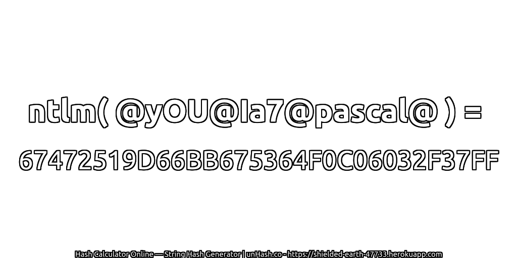 ntlm( @yOU@Ia7@pascal@ ) = 67472519D66BB675364F0C06032F37FF | unHash.co