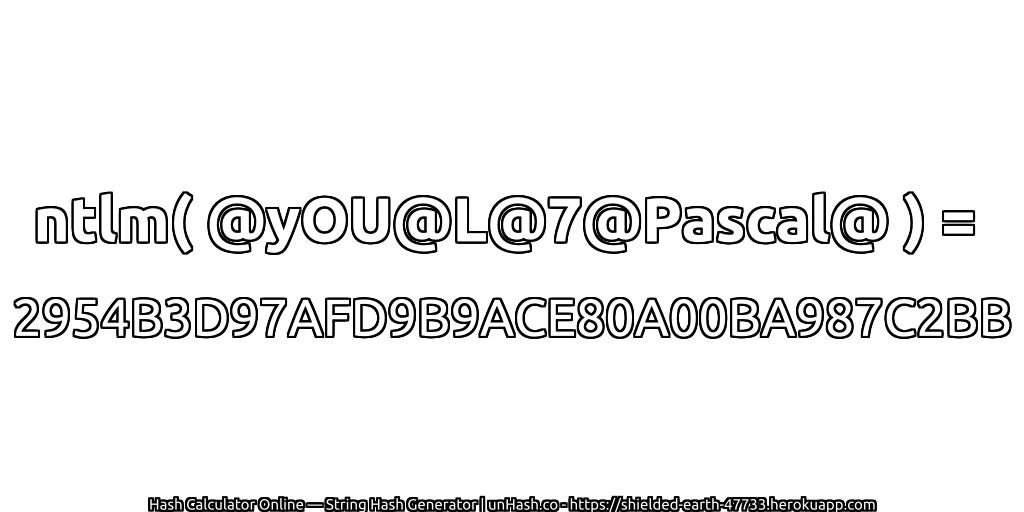 ntlm( @yOU@L@7@Pascal@ ) = 2954B3D97AFD9B9ACE80A00BA987C2BB | unHash.co