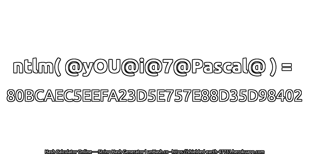 ntlm( @yOU@i@7@Pascal@ ) = 80BCAEC5EEFA23D5E757E88D35D98402 | unHash.co