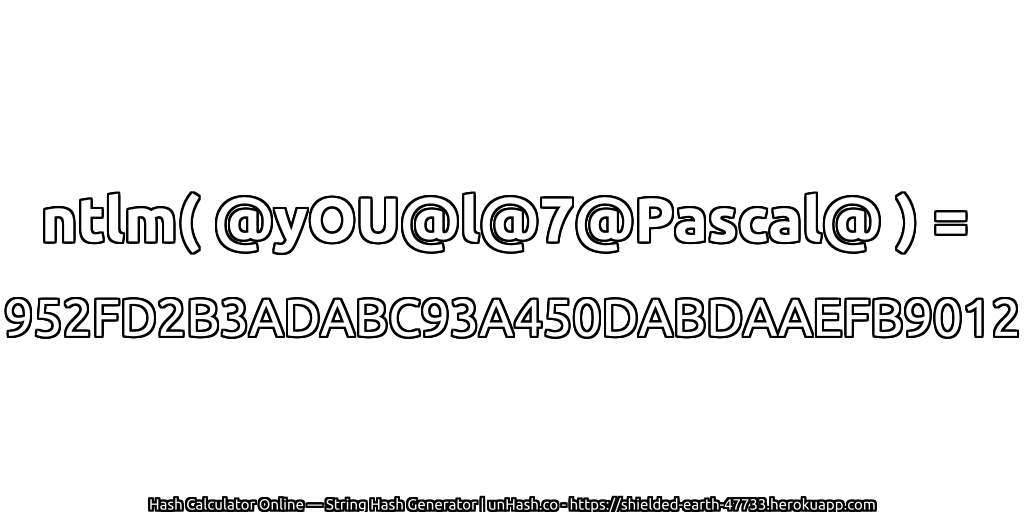 ntlm( @yOU@l@7@Pascal@ ) = 952FD2B3ADABC93A450DABDAAEFB9012 | unHash.co