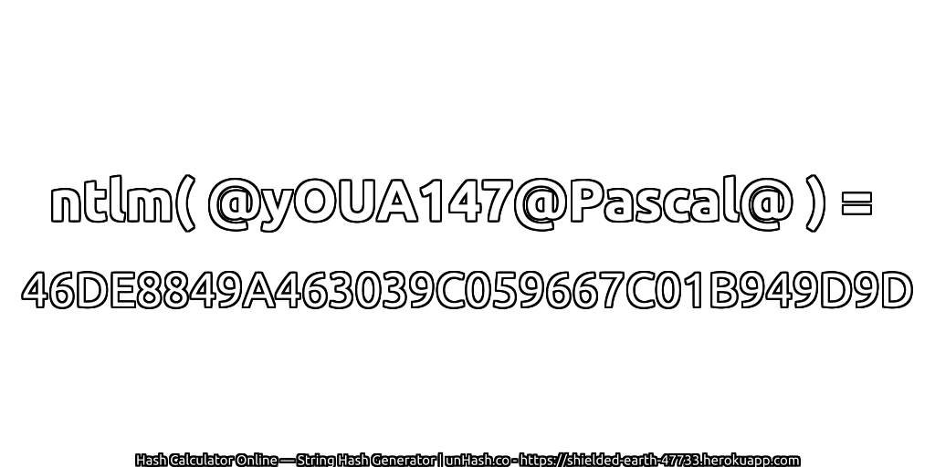 ntlm( @yOUA147@Pascal@ ) = 46DE8849A463039C059667C01B949D9D | unHash.co
