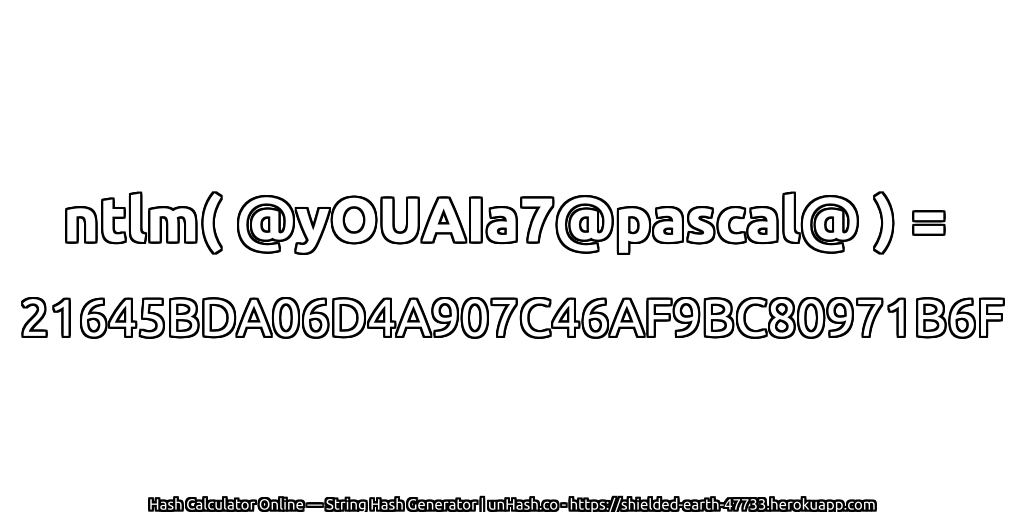 ntlm( @yOUAIa7@pascal@ ) = 21645BDA06D4A907C46AF9BC80971B6F | unHash.co