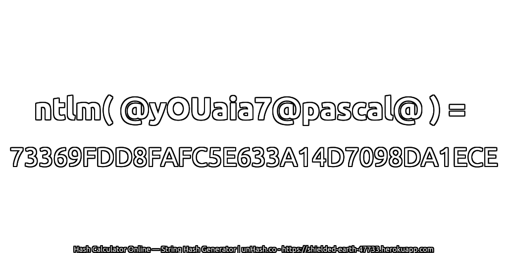 ntlm( @yOUaia7@pascal@ ) = 73369FDD8FAFC5E633A14D7098DA1ECE | unHash.co