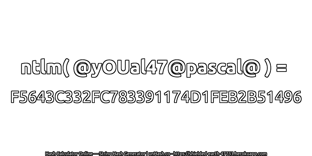 ntlm( @yOUal47@pascal@ ) = F5643C332FC783391174D1FEB2B51496 | unHash.co