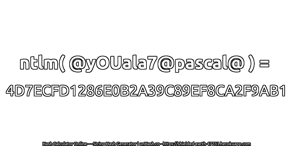 ntlm( @yOUala7@pascal@ ) = 4D7ECFD1286E0B2A39C89EF8CA2F9AB1 | unHash.co