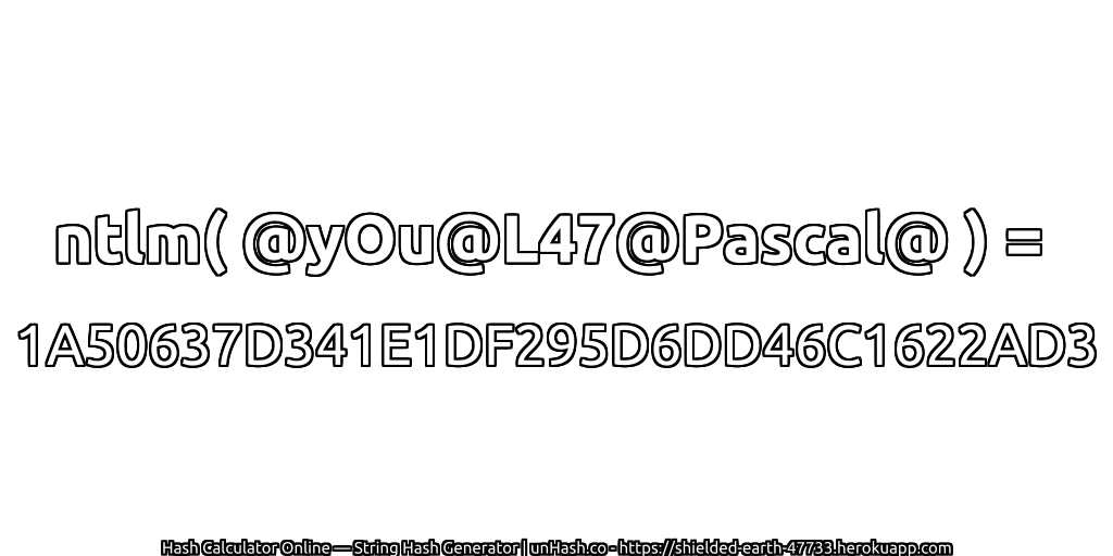ntlm( @yOu@L47@Pascal@ ) = 1A50637D341E1DF295D6DD46C1622AD3 | unHash.co
