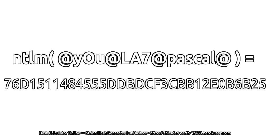 ntlm( @yOu@LA7@pascal@ ) = 76D1511484555DDBDCF3CBB12E0B6B25 | unHash.co
