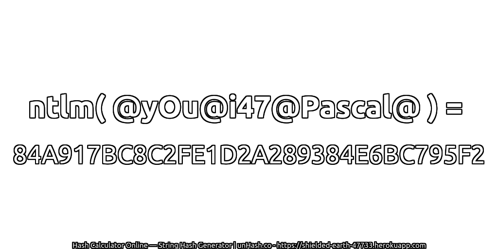 ntlm( @yOu@i47@Pascal@ ) = 84A917BC8C2FE1D2A289384E6BC795F2 | unHash.co
