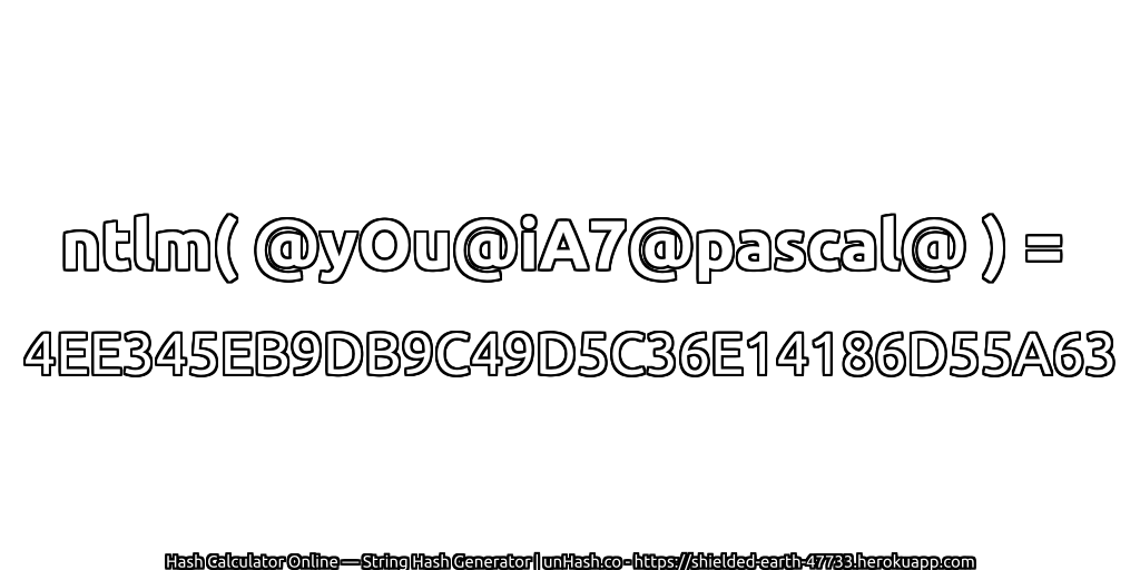 ntlm( @yOu@iA7@pascal@ ) = 4EE345EB9DB9C49D5C36E14186D55A63 | unHash.co