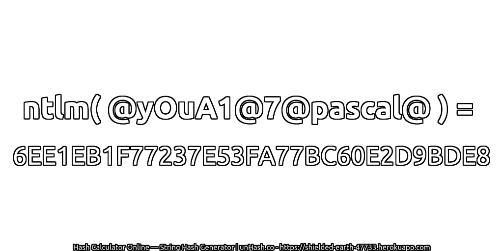 ntlm( @yOuA1@7@pascal@ ) = 6EE1EB1F77237E53FA77BC60E2D9BDE8 | unHash.co