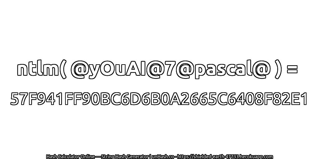 ntlm( @yOuAI@7@pascal@ ) = 57F941FF90BC6D6B0A2665C6408F82E1 | unHash.co