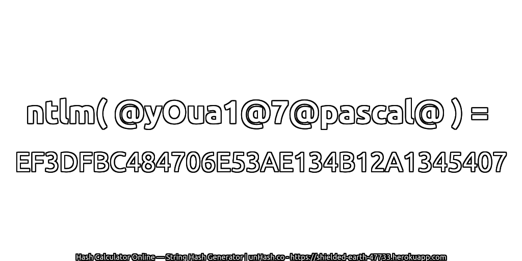 ntlm( @yOua1@7@pascal@ ) = EF3DFBC484706E53AE134B12A1345407 | unHash.co
