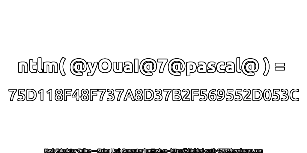 ntlm( @yOuaI@7@pascal@ ) = 75D118F48F737A8D37B2F569552D053C | unHash.co