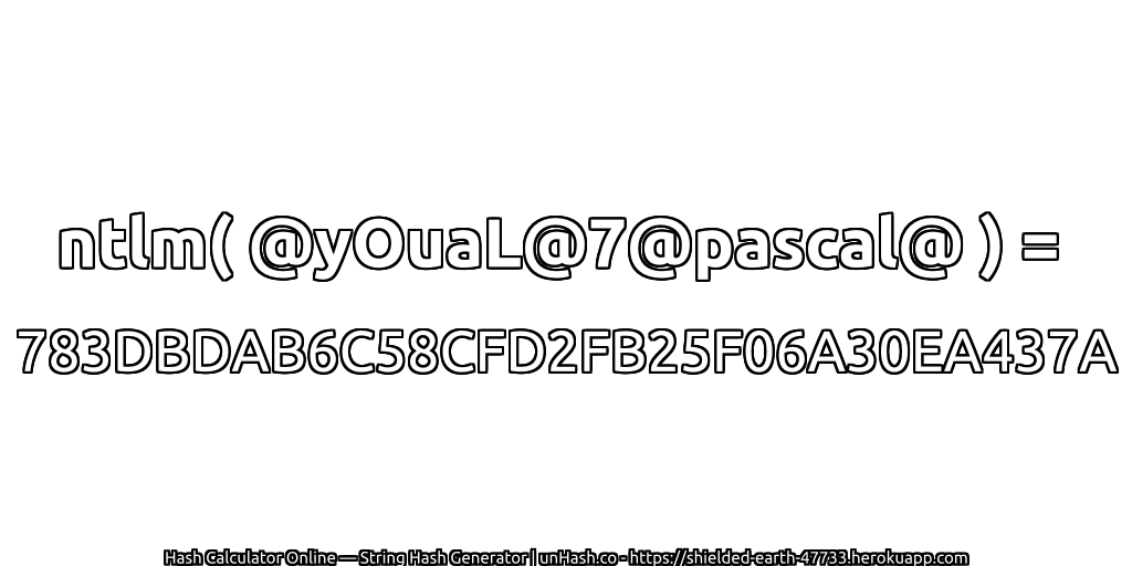 ntlm( @yOuaL@7@pascal@ ) = 783DBDAB6C58CFD2FB25F06A30EA437A | unHash.co